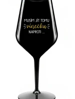 MUSÍM JÍT TOMU VÍNEČKU NAPROTI... - černá nerozbitná sklenice na víno 470 ml