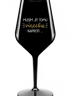 MUSÍM JÍT TOMU VÍNEČKU NAPROTI... - černá nerozbitná sklenice na víno 470 ml