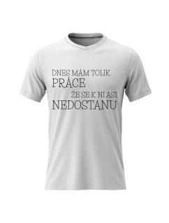 Pánské bavlněné tričko s potiskem - DNES MÁM TOLIK PRÁCE, ŽE SE K NÍ ASI NEDOSTANU - bílé
