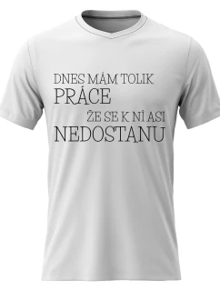 Pánské bavlněné tričko s potiskem - DNES MÁM TOLIK PRÁCE, ŽE SE K NÍ ASI NEDOSTANU - bílé