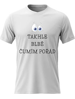 Dámské bavlněné tričko s potiskem - TAKHLE BLBĚ ČUMÍM POŘÁD - bílé