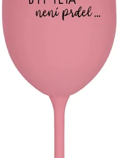 ...PROTOŽE BÝT model 21859178 NENÍ PRDEL... růžová sklenice na víno 350 ml - Giftela