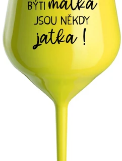 BÝTI MATKA JSOU NĚKDY JATKA! - žltý nerozbitný pohár na víno 470 ml