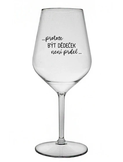 ...PROTOŽE BÝT DĚDEČEK NENÍ PRDEL.. - čirá nerozbitná sklenice na víno 470 ml ...PROTOŽE BÝT DĚDEČEK NENÍ PRDEL.. - čirá nerozbitná sklenice na víno 470 ml