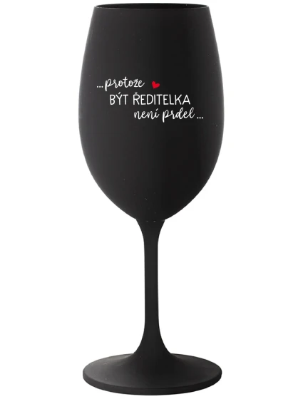 ...PROTOŽE BÝT ŘEDITELKA NENÍ PRDEL... - černá sklenice na víno 350 ml