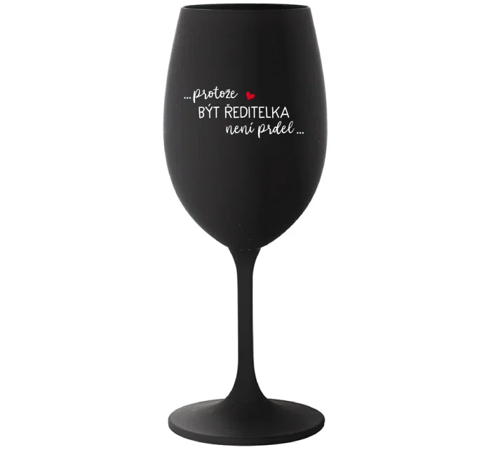 ...PROTOŽE BÝT ŘEDITELKA NENÍ PRDEL... - černá sklenice na víno 350 ml