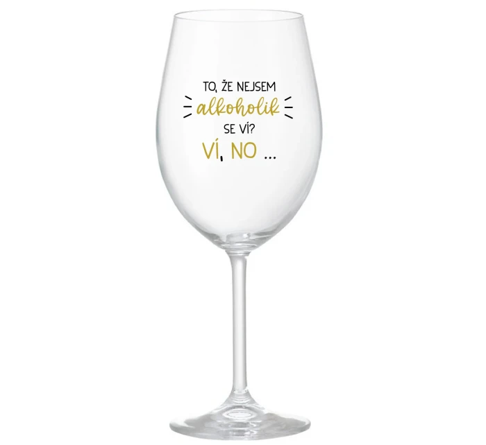TO, ŽE NEJSEM ALKOHOLIK SE VÍ? VÍ, NO... - čirá sklenice na víno 350 ml TO, ŽE NEJSEM ALKOHOLIK SE VÍ? VÍ, NO... - čirá sklenice na víno 350 ml