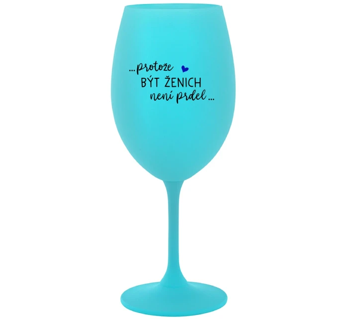 ...PROTOŽE BÝT ŽENICH NENÍ PRDEL... - tyrkysová sklenice na víno 350 ml