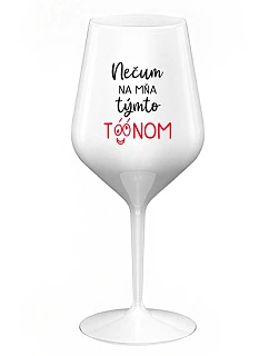 NEČUM NA MŇA TÝMTO TÓÓNOM - biely nerozbitný pohár na víno 470 ml