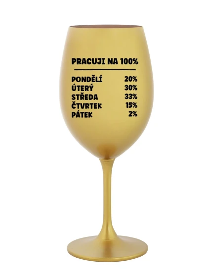 PRACUJI NA 100% - zlatá sklenice na víno 350 ml PRACUJI NA 100% - zlatá sklenice na víno 350 ml