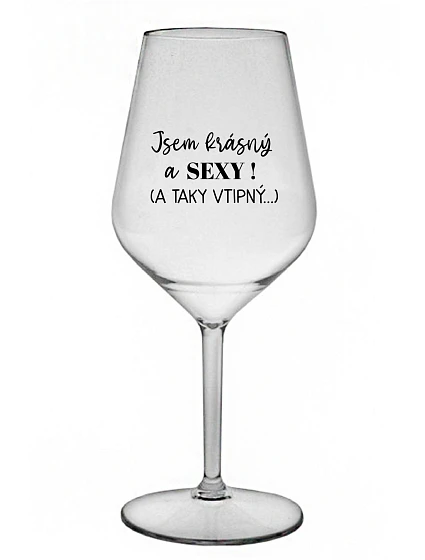 JSEM KRÁSNÝ A SEXY! (A TAKY VTIPNÝ...) - čirá nerozbitná sklenice na víno 470 ml