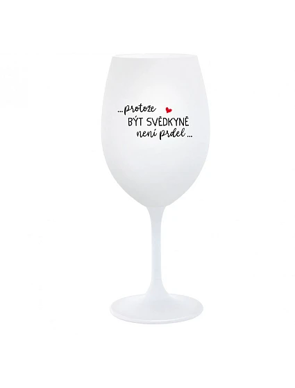 ...PROTOŽE BÝT SVĚDKYNĚ NENÍ PRDEL... - bílá  sklenice na víno 350 ml