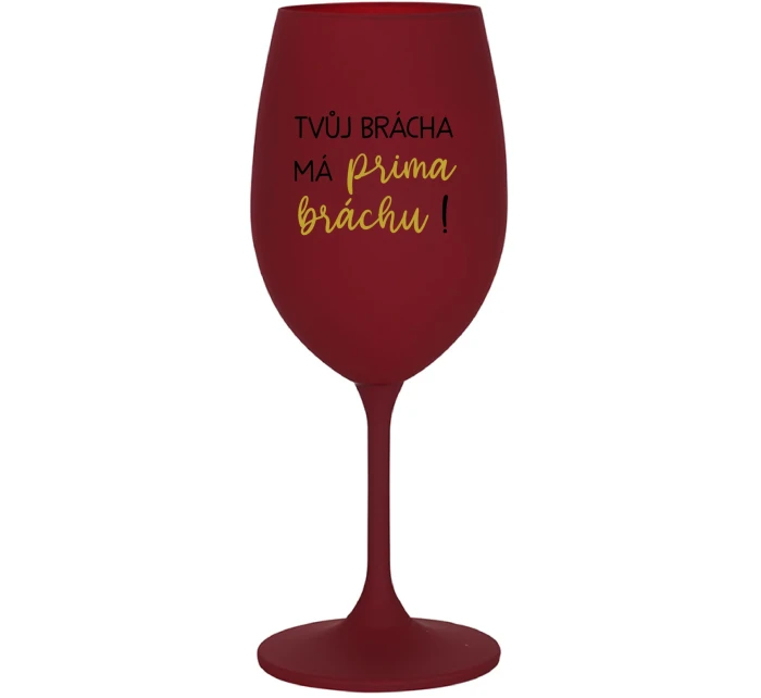 TVŮJ BRÁCHA MÁ PRIMA BRÁCHU! - bordo sklenice na víno 350 ml