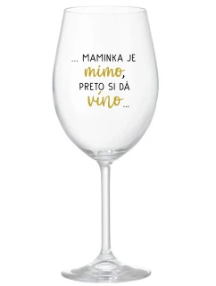 ...MAMINKA JE MIMO, PRETO SI DÁ VÍNO...  - priehľadný pohár na víno 350 ml