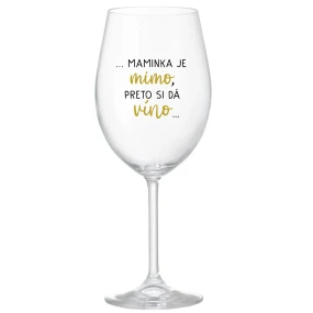 ...MAMINKA JE MIMO, PRETO SI DÁ VÍNO...  - priehľadný pohár na víno 350 ml