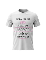 Dámské bavlněné tričko s potiskem - NESNÁŠÍM BÝT SEXY, ALE JSEM DAGMAR - bílé