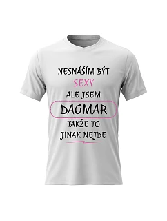 Dámské bavlněné tričko s potiskem - NESNÁŠÍM BÝT SEXY, ALE JSEM DAGMAR - bílé
