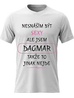 Dámské bavlněné tričko s potiskem - NESNÁŠÍM BÝT SEXY, ALE JSEM DAGMAR - bílé