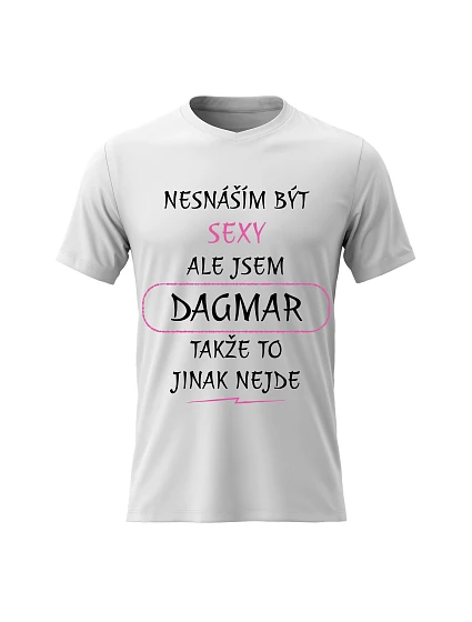 Dámské bavlněné tričko s potiskem - NESNÁŠÍM BÝT SEXY, ALE JSEM DAGMAR - bílé