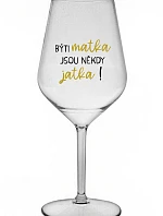 BÝTI MATKA JSOU NĚKDY JATKA! - čirá nerozbitná sklenice na víno 470 ml