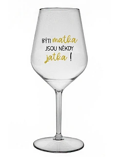 BÝTI MATKA JSOU NĚKDY JATKA! - čirá nerozbitná sklenice na víno 470 ml