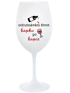 OCHUTNÁVÁM ŽIVOT KAPKU PO KAPCE - bílá  sklenice na víno 350 ml