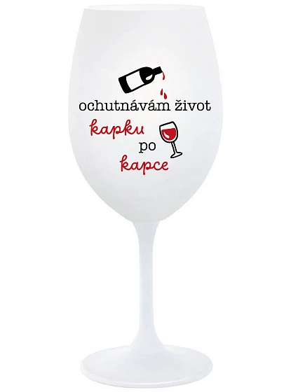 OCHUTNÁVÁM ŽIVOT KAPKU PO KAPCE - bílá  sklenice na víno 350 ml