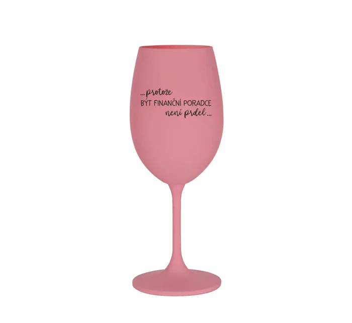 PROTOŽE BÝT FINANČNÍ PORADCE NENÍ PRDEL - růžová sklenice na víno 350 ml