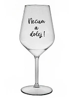 NEČUM A DOLEJ! - priehľadný nerozbitný pohár na víno 470 ml