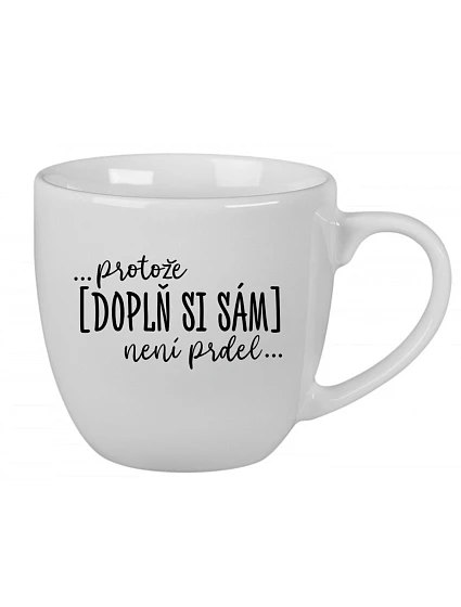 Personalizovaný keramický hrníček 400 ml - ... protože [doplň si sám] není prdel ...