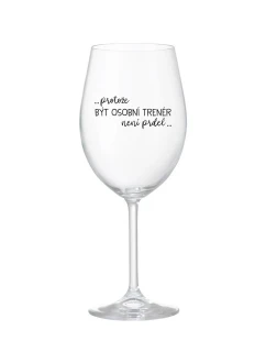 PROTOŽE BÝT OSOBNÍ TRENÉR NENÍ PRDEL - čirá sklenice na víno 350 ml