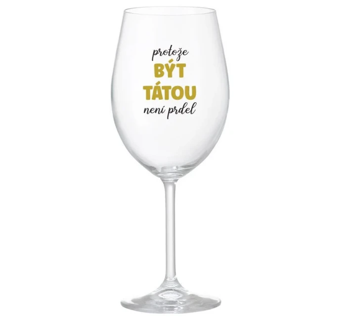PROTOŽE BÝT TÁTOU NENÍ PRDEL - čirá sklenice na víno 350 ml