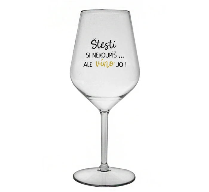 ŠTĚSTÍ SI NEKOUPÍŠ...ALE VÍNO JO! - čirá nerozbitná sklenice na víno 470 ml