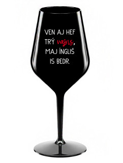VEN AJ HEF TRÝ VAJNS, MAJ ÍNGLIŠ IS BEDR. - černá nerozbitná sklenice na víno 470 ml