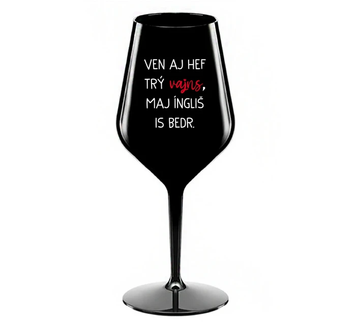 VEN AJ HEF TRÝ VAJNS, MAJ ÍNGLIŠ IS BEDR. - černá nerozbitná sklenice na víno 470 ml