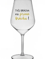 TVŮJ BRÁCHA MÁ PRIMA BRÁCHU! - čirá nerozbitná sklenice na víno 470 ml