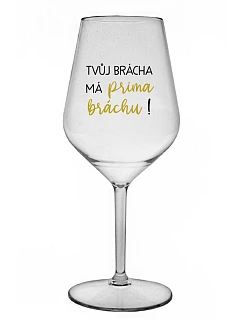 TVŮJ BRÁCHA MÁ PRIMA BRÁCHU! - čirá nerozbitná sklenice na víno 470 ml