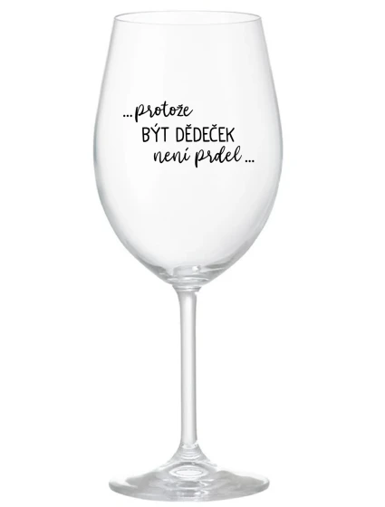 ...PROTOŽE BÝT DĚDEČEK NENÍ PRDEL.. - čirá sklenice na víno 350 ml