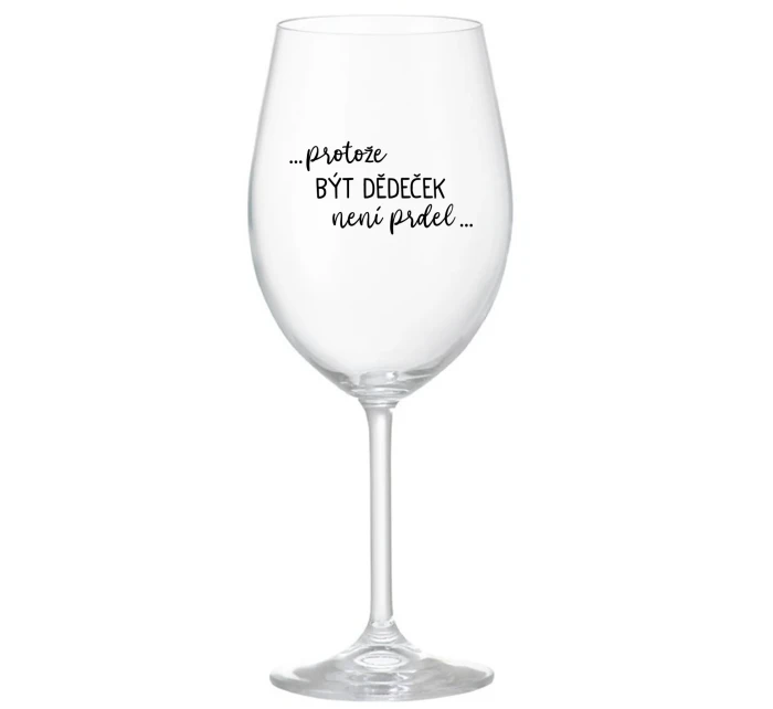 ...PROTOŽE BÝT DĚDEČEK NENÍ PRDEL.. - čirá sklenice na víno 350 ml