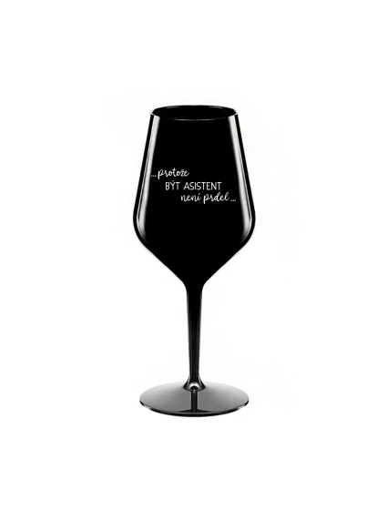PROTOŽE BÝT ASISTENT NENÍ PRDEL - černá nerozbitná sklenice na víno 470 ml