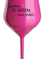 ...PROTOŽE BÝT DRUŽIČKA NENÍ PRDEL... - růžová nerozbitná sklenice na víno 470 ml
