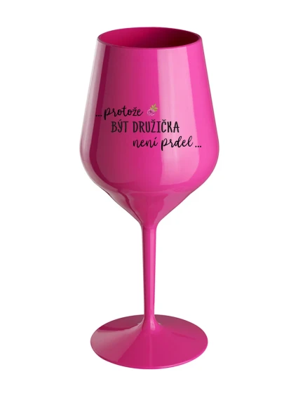 ...PROTOŽE BÝT DRUŽIČKA NENÍ PRDEL... - růžová nerozbitná sklenice na víno 470 ml