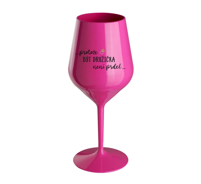 ...PROTOŽE BÝT DRUŽIČKA NENÍ PRDEL... - růžová nerozbitná sklenice na víno 470 ml