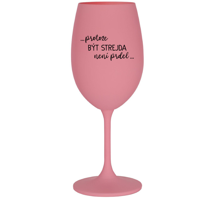 ...PROTOŽE BÝT STREJDA NENÍ PRDEL... - růžová sklenice na víno 350 ml
