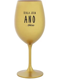 ŘEKLA JSEM ANO...VÍNU - zlatá sklenice na víno 350 ml