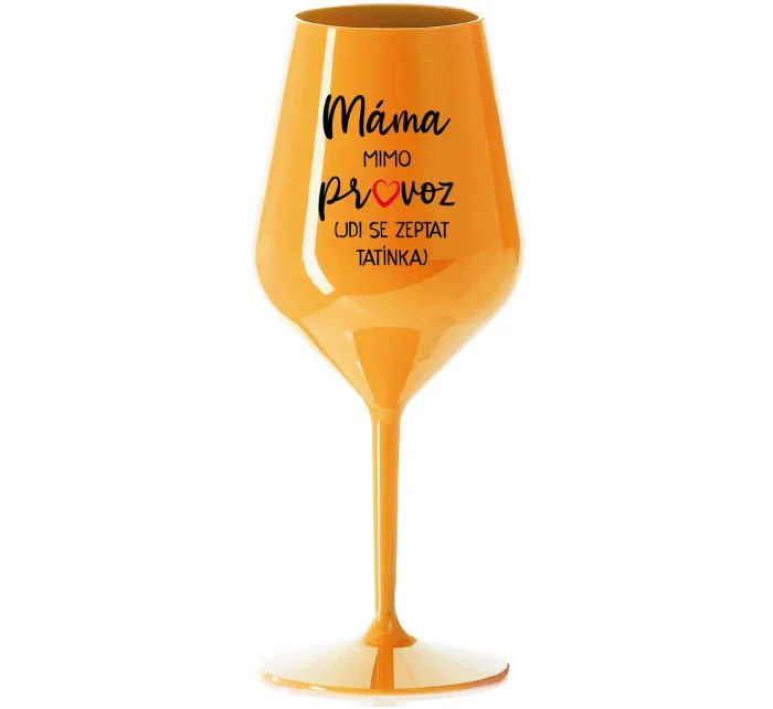 MÁMA MIMO PROVOZ (JDI SE ZEPTAT TATÍNKA) - oranžová nerozbitná sklenice na víno 470 ml MÁMA MIMO PROVOZ (JDI SE ZEPTAT TATÍNKA) - oranžová nerozbitná sklenice na víno 470 ml