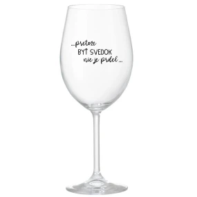 ...PRETOŽE BYŤ SVEDOK NIE JE PRDEL... - priehľadný pohár na víno 350 ml ...PRETOŽE BYŤ SVEDOK NIE JE PRDEL... - priehľadný pohár na víno 350 ml