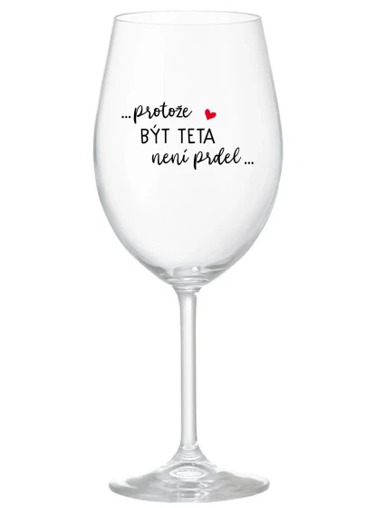 ...PROTOŽE BÝT TETA NENÍ PRDEL... - čirá sklenice na víno 350 ml