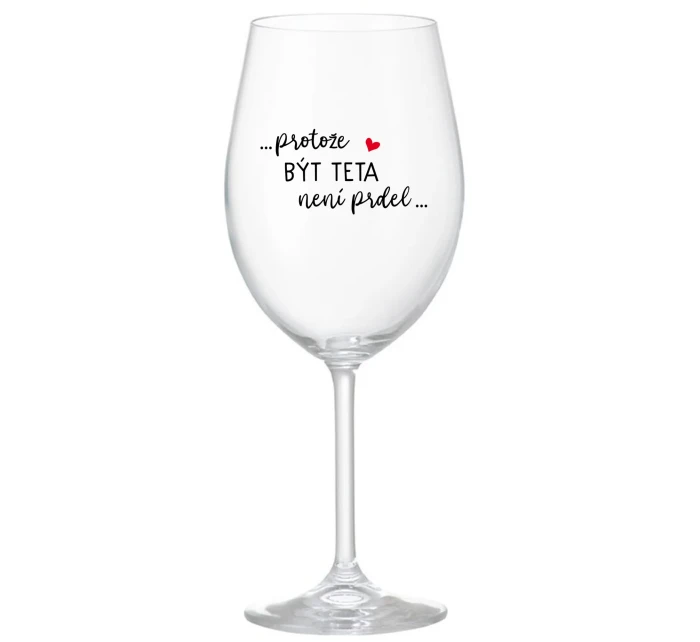 ...PROTOŽE BÝT TETA NENÍ PRDEL... - čirá sklenice na víno 350 ml