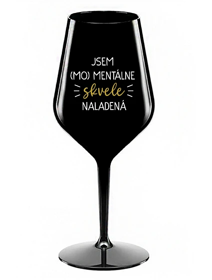 JSEM (MO)MENTÁLNE SKVELE NALADENÁ - čierny nerozbitný pohár na víno 470 ml